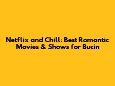Netflix and Chill: Best Romantic Movies & Shows for 'Bucin'