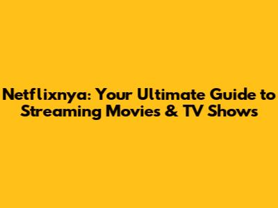 Netflixnya: Your Ultimate Guide to Streaming Movies & TV Shows