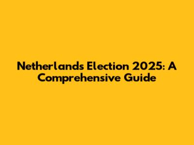 Netherlands Election 2025: A Comprehensive Guide