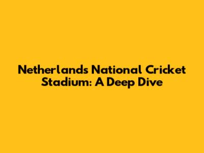 Netherlands National Cricket Stadium: A Deep Dive