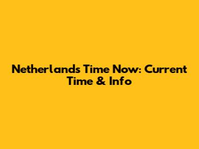 Netherlands Time Now: Current Time & Info