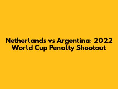Netherlands vs Argentina: 2022 World Cup Penalty Shootout