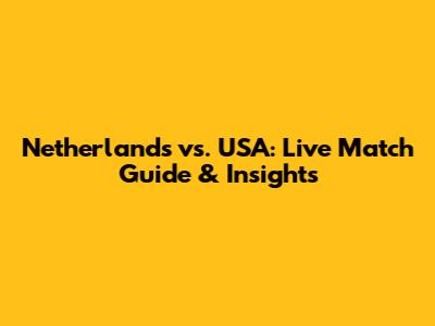 Netherlands vs. USA: Live Match Guide & Insights