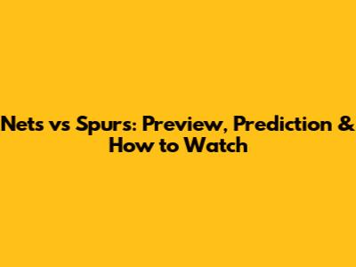 Nets vs Spurs: Preview, Prediction & How to Watch
