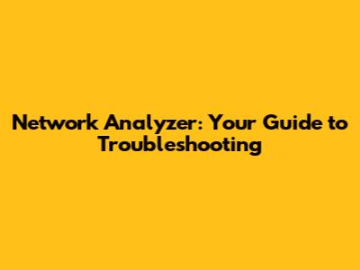 Network Analyzer: Your Guide to Troubleshooting