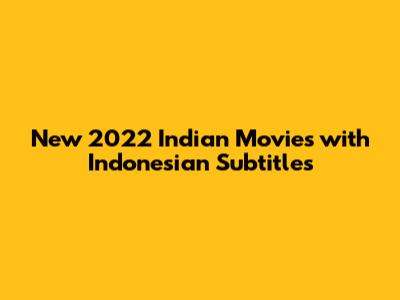 New 2022 Indian Movies with Indonesian Subtitles