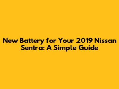 New Battery for Your 2019 Nissan Sentra: A Simple Guide