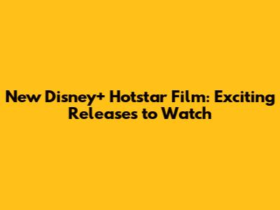 New Disney+ Hotstar Film: Exciting Releases to Watch