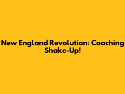 New England Revolution: Coaching Shake-Up!