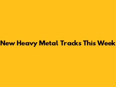 New Heavy Metal Tracks This Week
