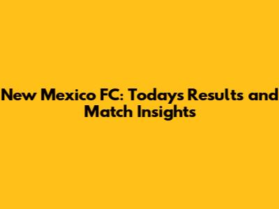 New Mexico FC: Today's Results and Match Insights