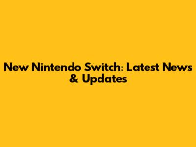 New Nintendo Switch: Latest News & Updates
