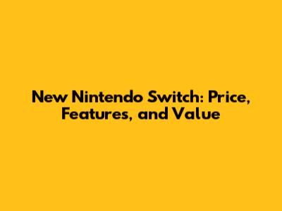 New Nintendo Switch: Price, Features, and Value