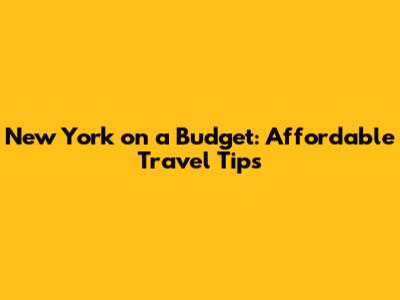 New York on a Budget: Affordable Travel Tips