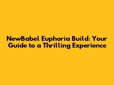 NewBabel Euphoria Build: Your Guide to a Thrilling Experience