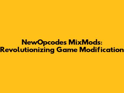 NewOpcodes MixMods: Revolutionizing Game Modification