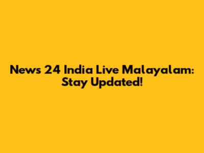 News 24 India Live Malayalam: Stay Updated!
