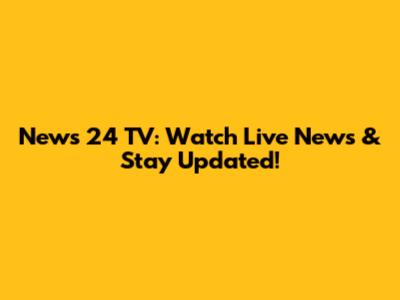 News 24 TV: Watch Live News & Stay Updated!