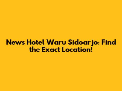 News Hotel Waru Sidoarjo: Find the Exact Location!