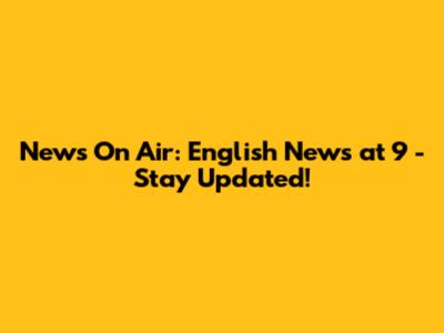 News On Air: English News at 9 - Stay Updated!