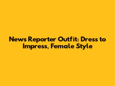 News Reporter Outfit: Dress to Impress, Female Style