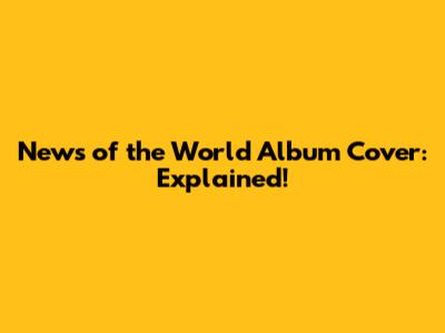 News of the World Album Cover: Explained!