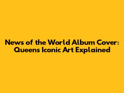 News of the World Album Cover: Queen's Iconic Art Explained