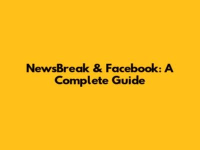 NewsBreak & Facebook: A Complete Guide