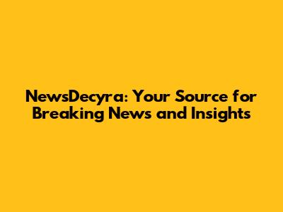 NewsDecyra: Your Source for Breaking News and Insights