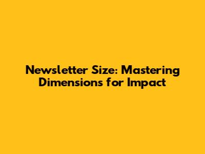 Newsletter Size: Mastering Dimensions for Impact