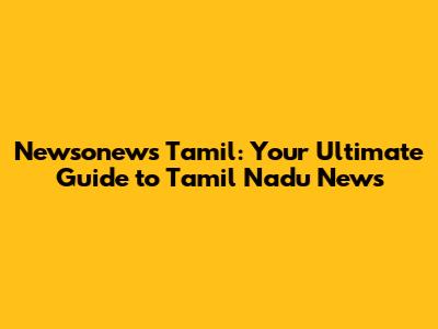 Newsonews Tamil: Your Ultimate Guide to Tamil Nadu News