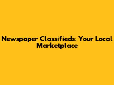 Newspaper Classifieds: Your Local Marketplace