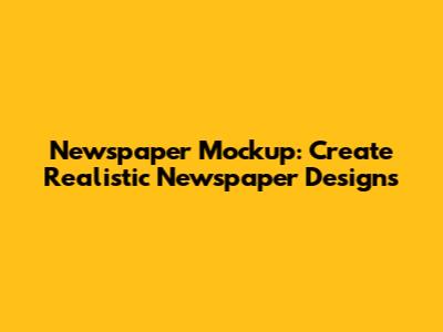 Newspaper Mockup: Create Realistic Newspaper Designs