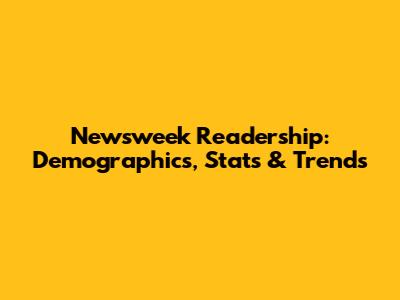 Newsweek Readership: Demographics, Stats & Trends