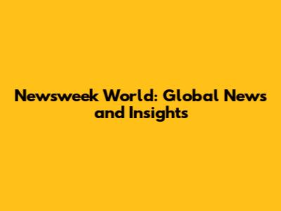 Newsweek World: Global News and Insights