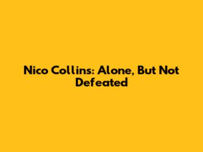 Nico Collins: Alone, But Not Defeated