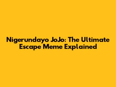 Nigerundayo JoJo: The Ultimate Escape Meme Explained