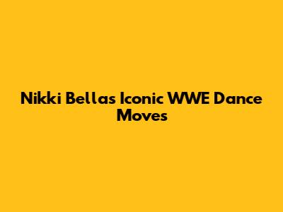 Nikki Bella's Iconic WWE Dance Moves