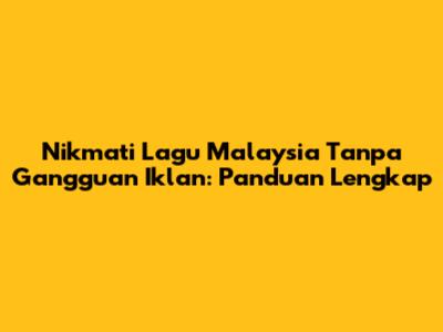 Nikmati Lagu Malaysia Tanpa Gangguan Iklan: Panduan Lengkap