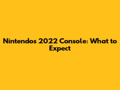 Nintendo's 2022 Console: What to Expect