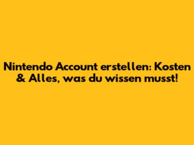 Nintendo Account erstellen: Kosten & Alles, was du wissen musst!