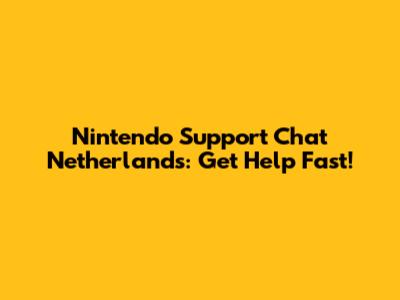 Nintendo Support Chat Netherlands: Get Help Fast!