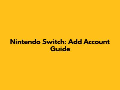 Nintendo Switch: Add Account Guide