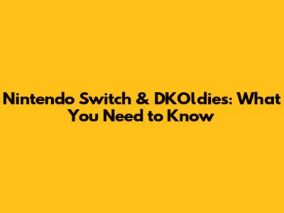 Nintendo Switch & DKOldies: What You Need to Know