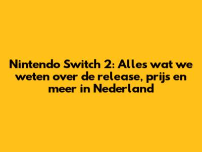 Nintendo Switch 2: Alles wat we weten over de release, prijs en meer in Nederland
