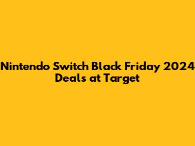 Nintendo Switch Black Friday 2024 Deals at Target