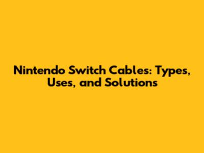 Nintendo Switch Cables: Types, Uses, and Solutions