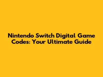 Nintendo Switch Digital Game Codes: Your Ultimate Guide