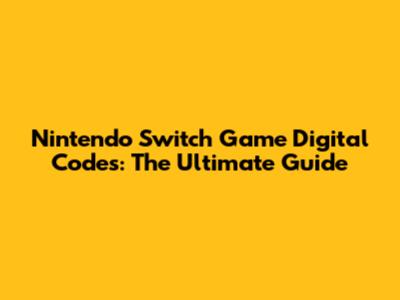 Nintendo Switch Game Digital Codes: The Ultimate Guide