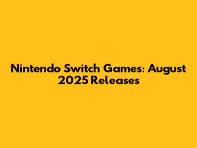 Nintendo Switch Games: August 2025 Releases